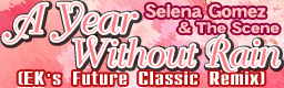 http://i1212.photobucket.com/albums/cc456/km573/Graphics/AYearWithoutRainEKsFutureClassicRemix.png